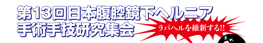 第13回日本腹腔鏡下ヘルニア手術手技研究集会、テーマ：ラパヘルを維新する！！